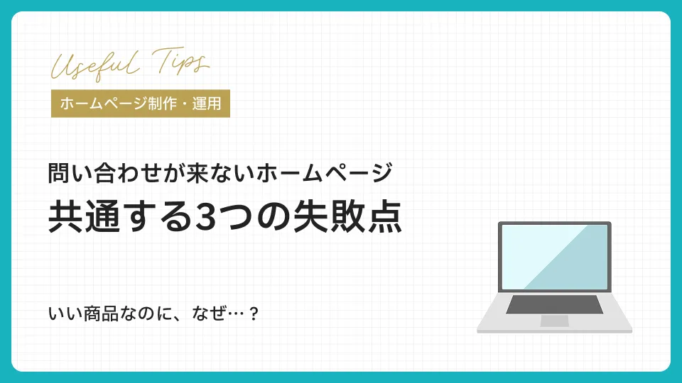 問い合わせが来ないホームページ、共通する3つの失敗点「いい商品なのに、なぜ…？」