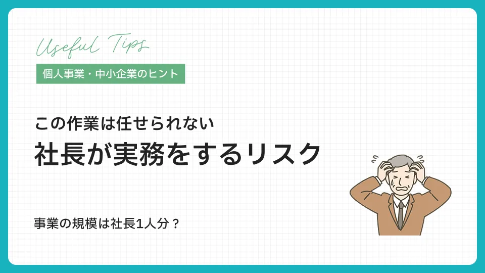 この作業は任せられない…社長が実務をするリスク